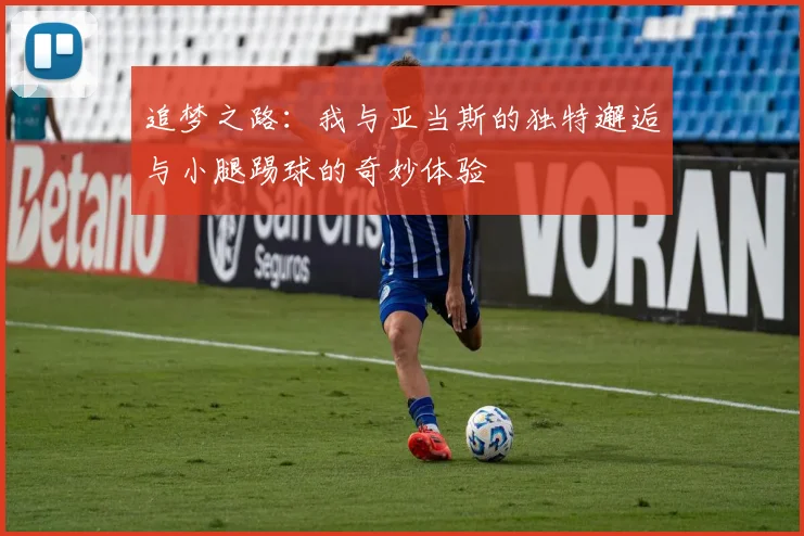 追梦之路：我与亚当斯的独特邂逅与小腿踢球的奇妙体验
